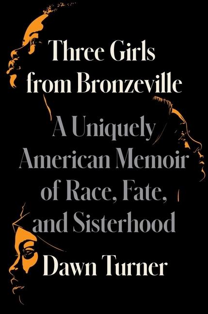 'Three Girls from Bronzeville: A Memoir of Race, Fate, and Sisterhood' by Dawn Turner