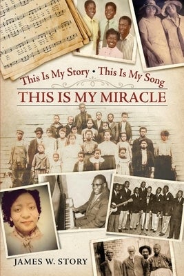 This Is My Story, This Is My Song, This Is My Miracle by James A. Story